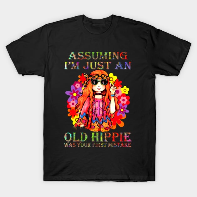 Assuming I'm Just An Old Hippie Was Your First Mistake Hippie Girl Hippie Flower T-Shirt by Raul Caldwell